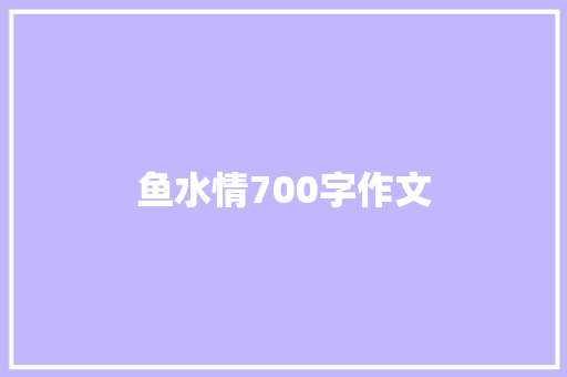 鱼水情700字作文 写作素材