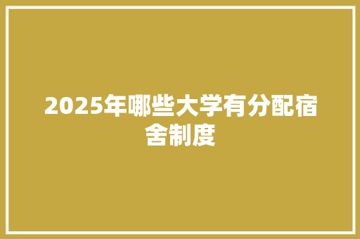 2025年哪些大学有分配宿舍制度