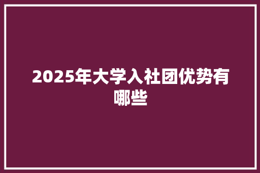 2025年大学入社团优势有哪些