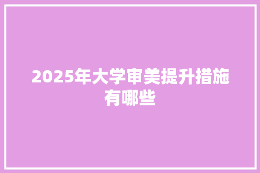 2025年大学审美提升措施有哪些