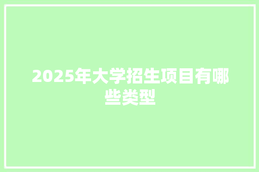 2025年大学招生项目有哪些类型