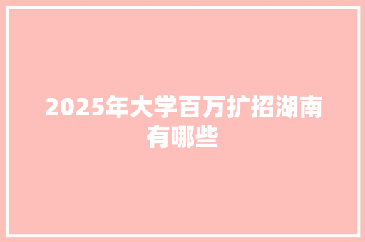 2025年大学百万扩招湖南有哪些