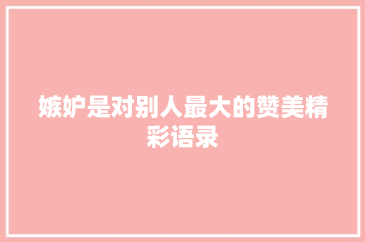 嫉妒是对别人最大的赞美精彩语录 写作素材