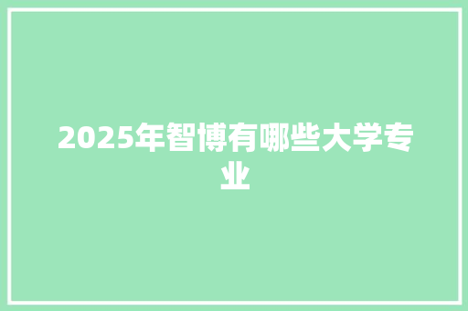 2025年智博有哪些大学专业