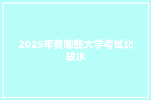 2025年有哪些大学考试比较水