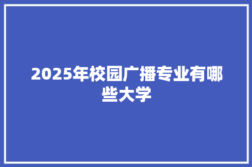 2025年校园广播专业有哪些大学