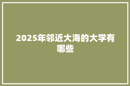 2025年邻近大海的大学有哪些