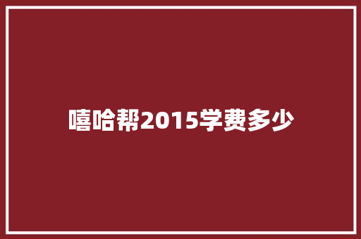嘻哈帮2015学费多少