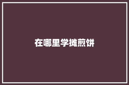 在哪里学摊煎饼