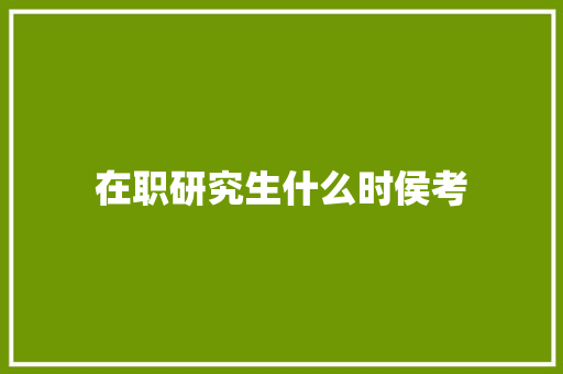 在职研究生什么时侯考