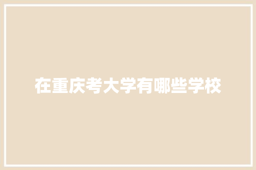 在重庆考大学有哪些学校