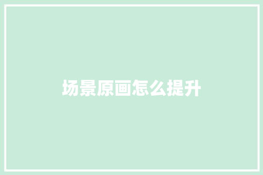 场景原画怎么提升