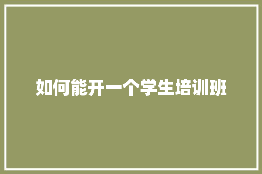 如何能开一个学生培训班