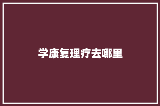 学康复理疗去哪里 诗歌创作