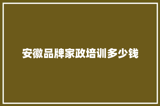 安徽品牌家政培训多少钱
