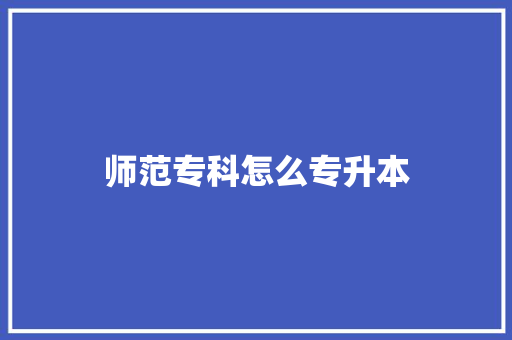 师范专科怎么专升本