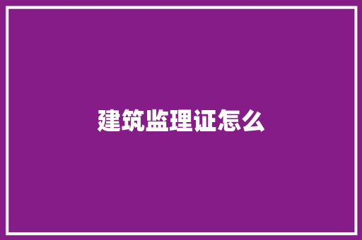 建筑监理证怎么 写作素材
