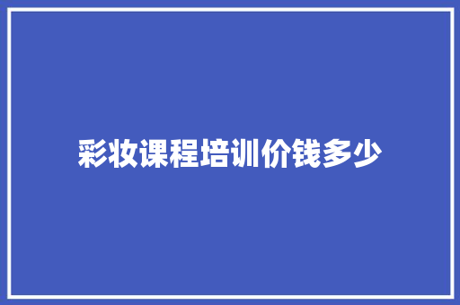 彩妆课程培训价钱多少 简历模板