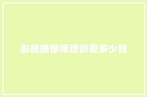 影视摄像师培训要多少钱