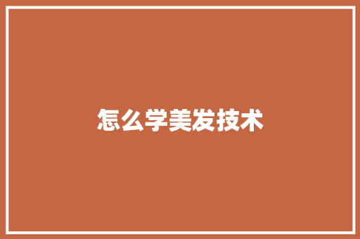 怎么学美发技术