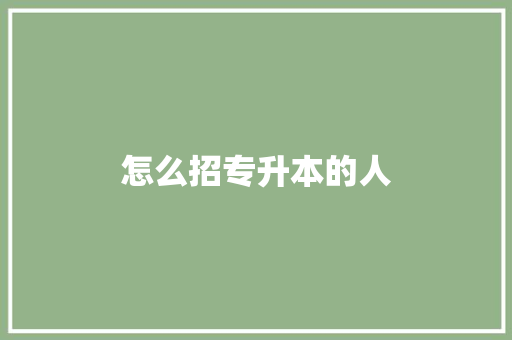 怎么招专升本的人