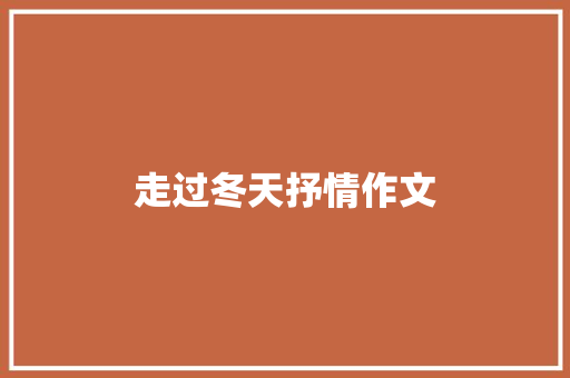 走过冬天抒情作文 报告写作