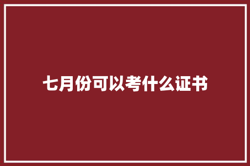 七月份可以考什么证书