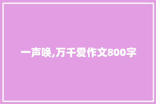 一声唤,万千爱作文800字 写作社区
