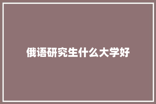 俄语研究生什么大学好