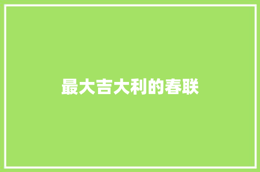 最大吉大利的春联