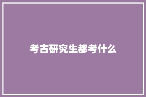 考古研究生都考什么