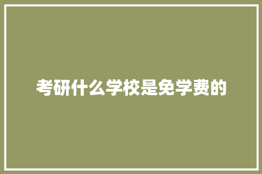 考研什么学校是免学费的