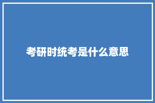 考研时统考是什么意思