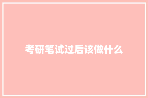 考研笔试过后该做什么