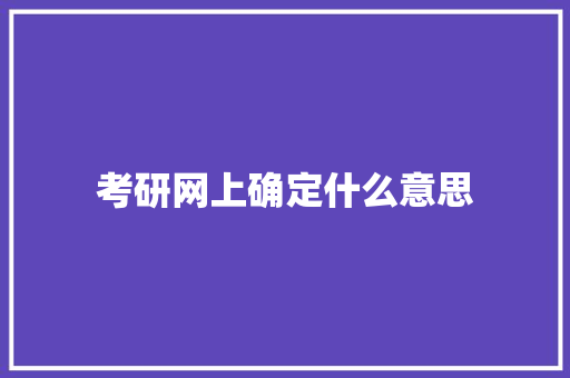 考研网上确定什么意思
