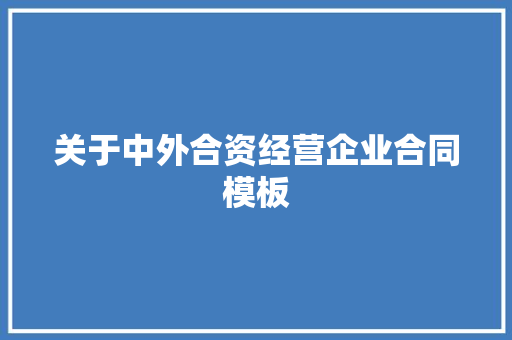 关于中外合资经营企业合同模板 写作技巧