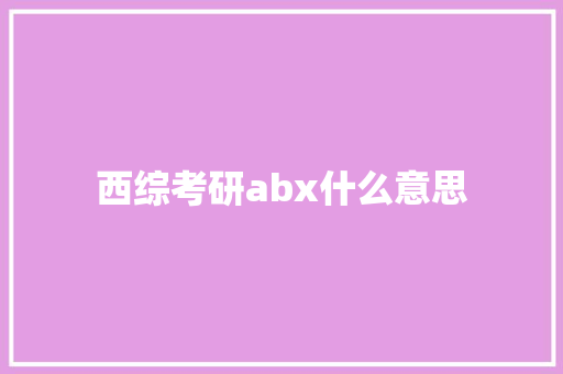 西综考研abx什么意思