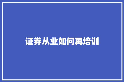 证券从业如何再培训