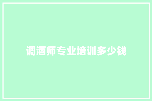 调酒师专业培训多少钱