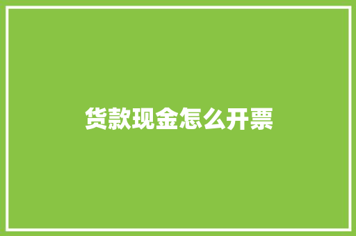 货款现金怎么开票