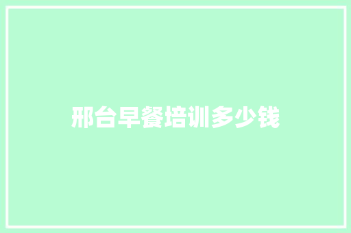 邢台早餐培训多少钱