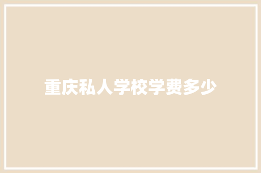 重庆私人学校学费多少