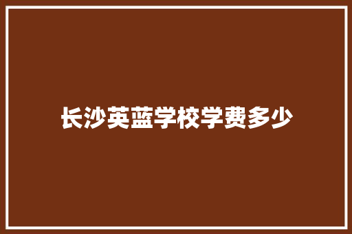 长沙英蓝学校学费多少