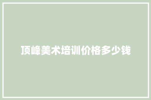 顶峰美术培训价格多少钱