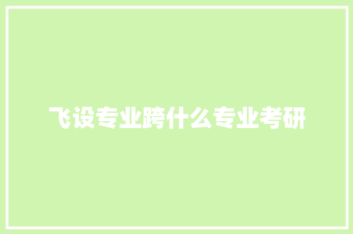 飞设专业跨什么专业考研