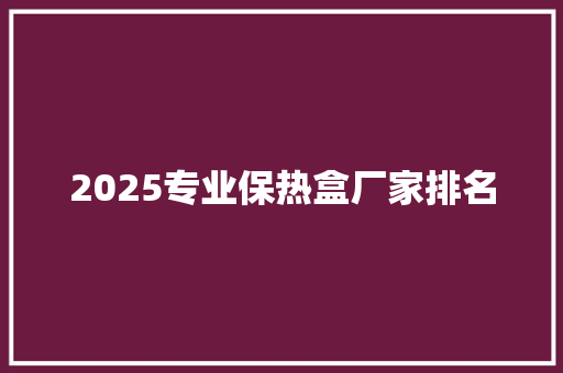 2025专业保热盒厂家排名