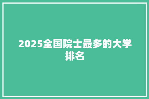 2025全国院士最多的大学排名
