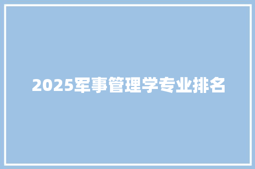 2025军事管理学专业排名