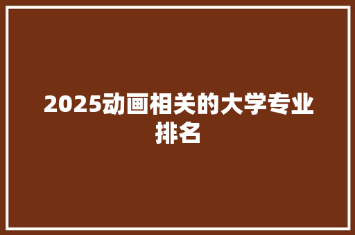 2025动画相关的大学专业排名