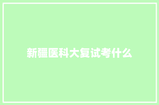 新疆医科大复试考什么